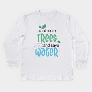 plant more Trees and save Water Environmental Kids Long Sleeve T-Shirt